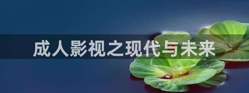 奇优影院妈妈：成人影视之现代与未来