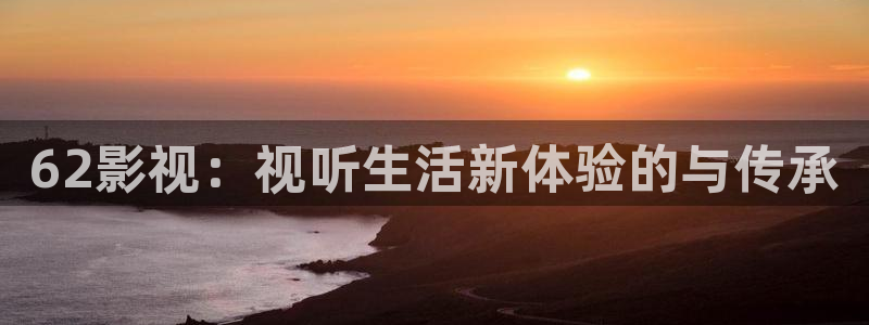 奇优影院手机版免费高清：62影视：视听生活新体验的与传承