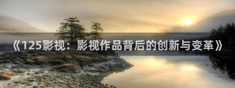 奇优影院播放器：《125影视：影视作品背后的创新与变革》